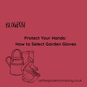 Protect your Hands. How to Select Garden Gloves