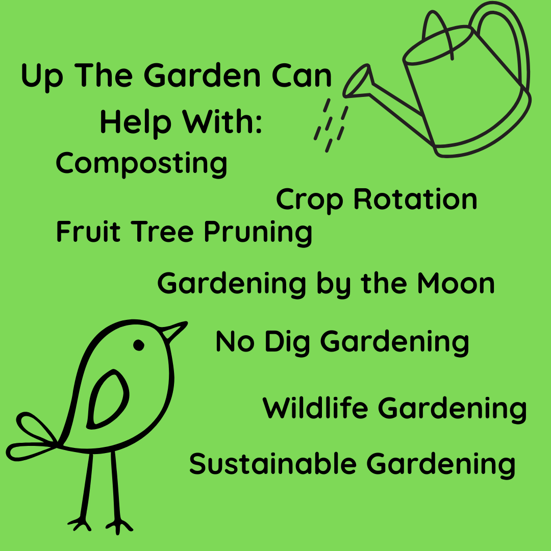 Up The Garden Can Help With:  Composting, Crop Rotation, Fruit Tree Pruning, No Dig Gardening, Gardening by the Moon, Wildlife Gardening, Sustainable Gardening.  outline of bird and watering can